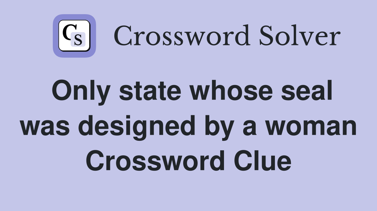 Only state whose seal was designed by a woman Crossword Clue
