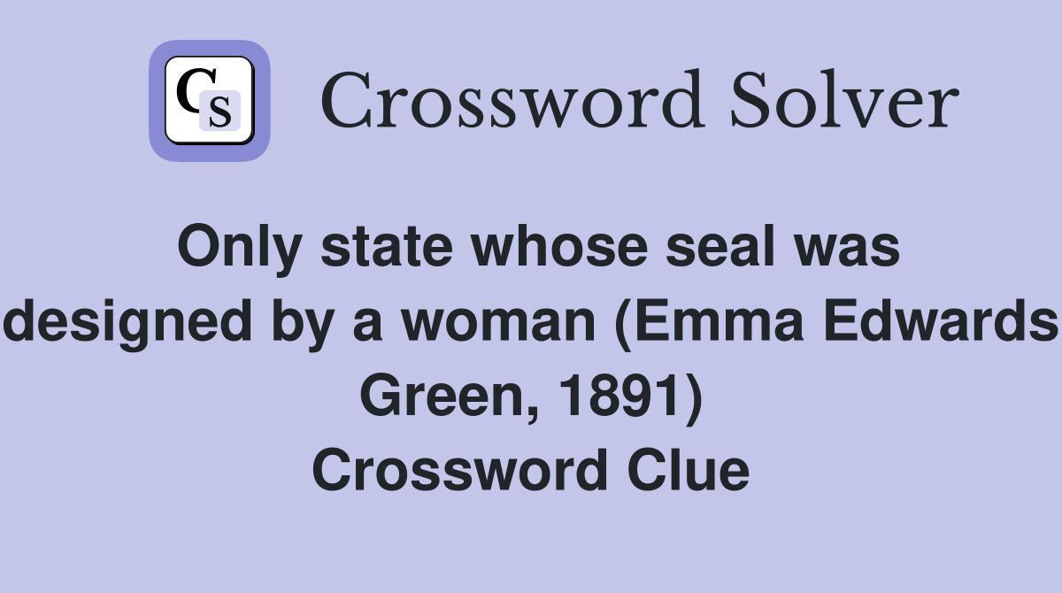 Only state whose seal was designed by a woman (Emma Edwards Green, 1891) Crossword Clue