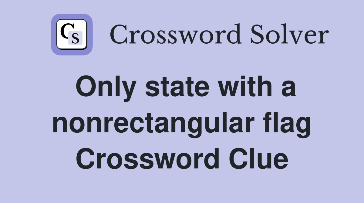 Only state with a nonrectangular flag Crossword Clue