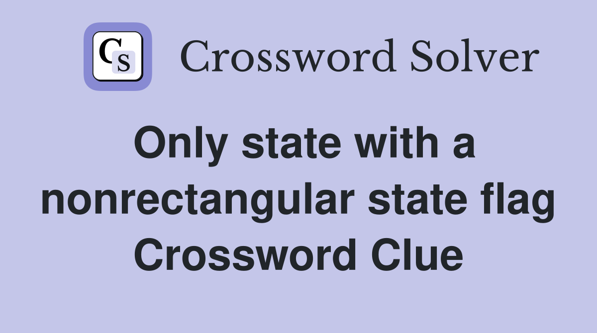 Only state with a nonrectangular state flag Crossword Clue