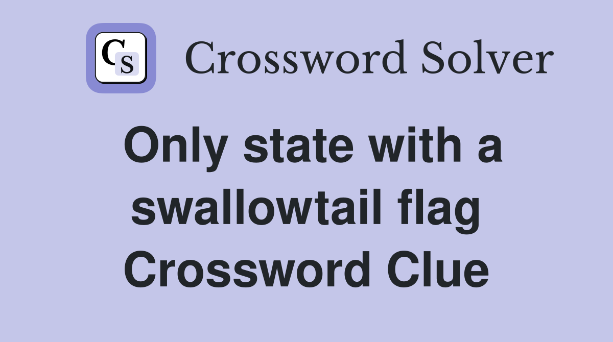 Only state with a swallowtail flag Crossword Clue