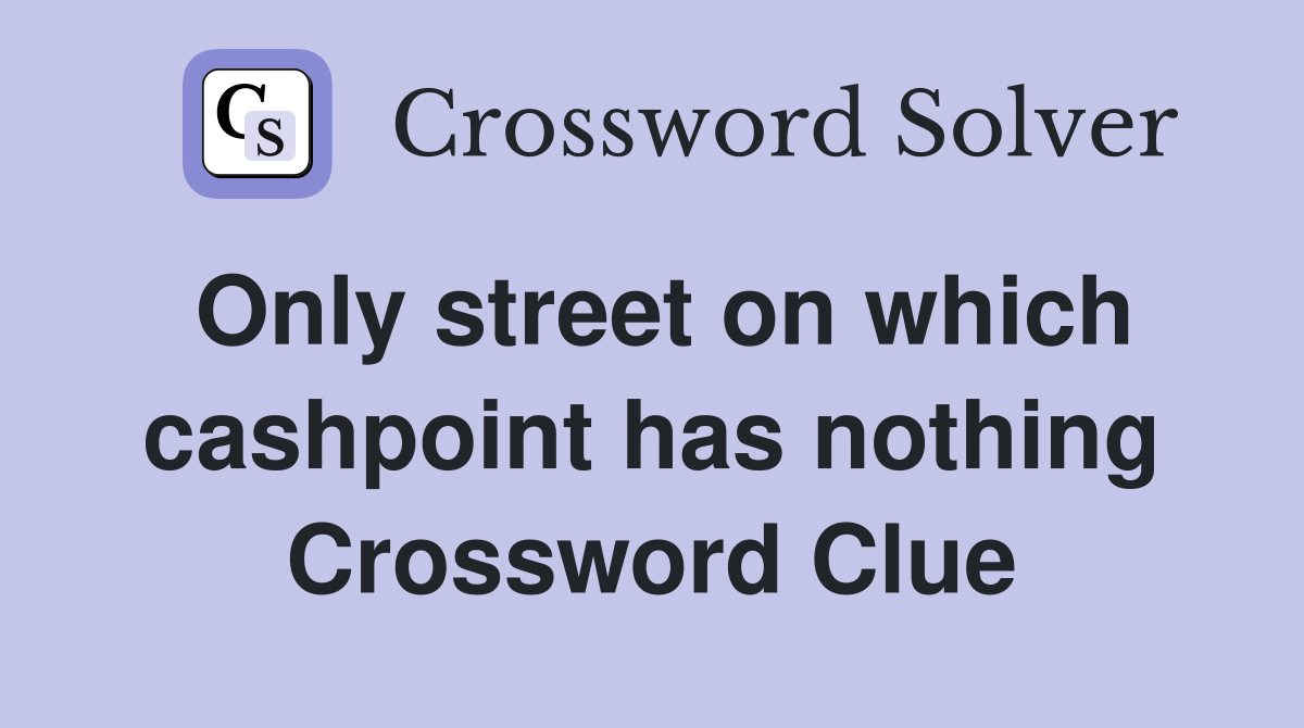 Only street on which cashpoint has nothing Crossword Clue