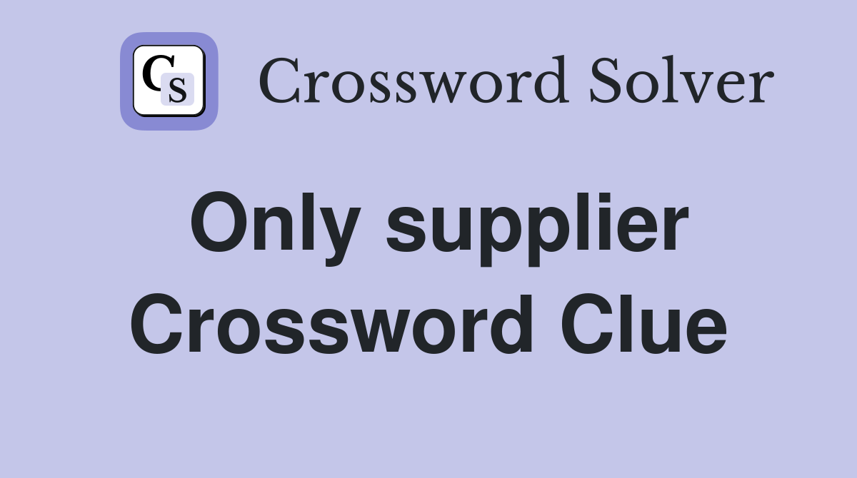 Only supplier Crossword Clue