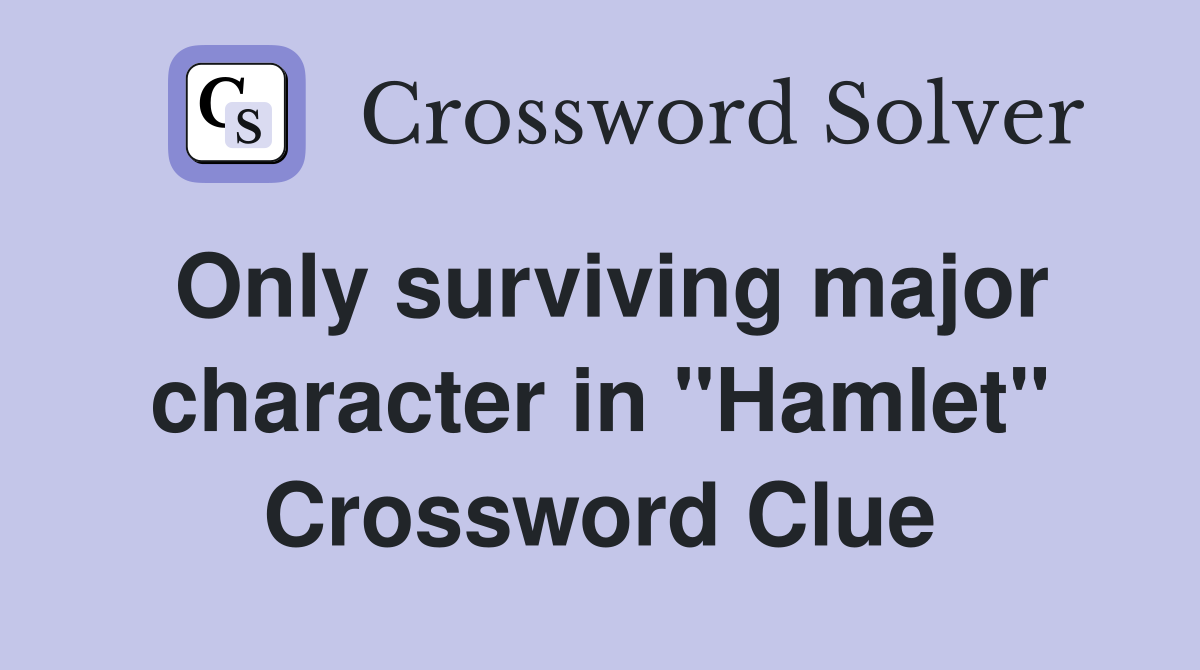 Only surviving major character in "Hamlet" Crossword Clue