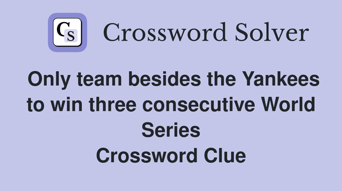 Only team besides the Yankees to win three consecutive World Series Crossword Clue