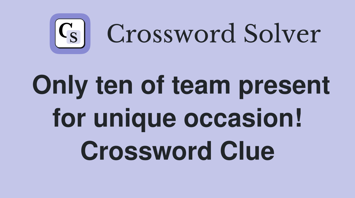 Only ten of team present for unique occasion! Crossword Clue