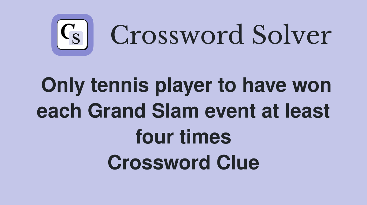 Only tennis player to have won each Grand Slam event at least four times Crossword Clue