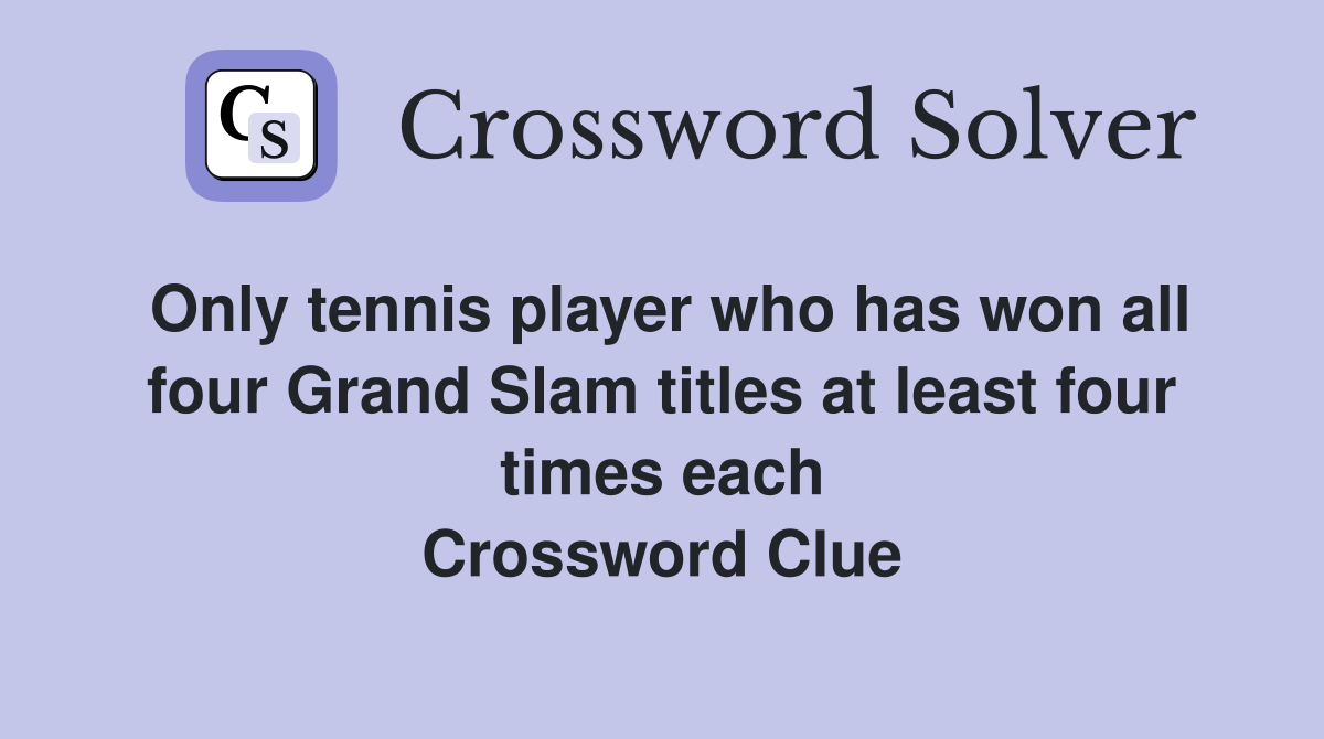 Only tennis player who has won all four Grand Slam titles at least four times each Crossword Clue
