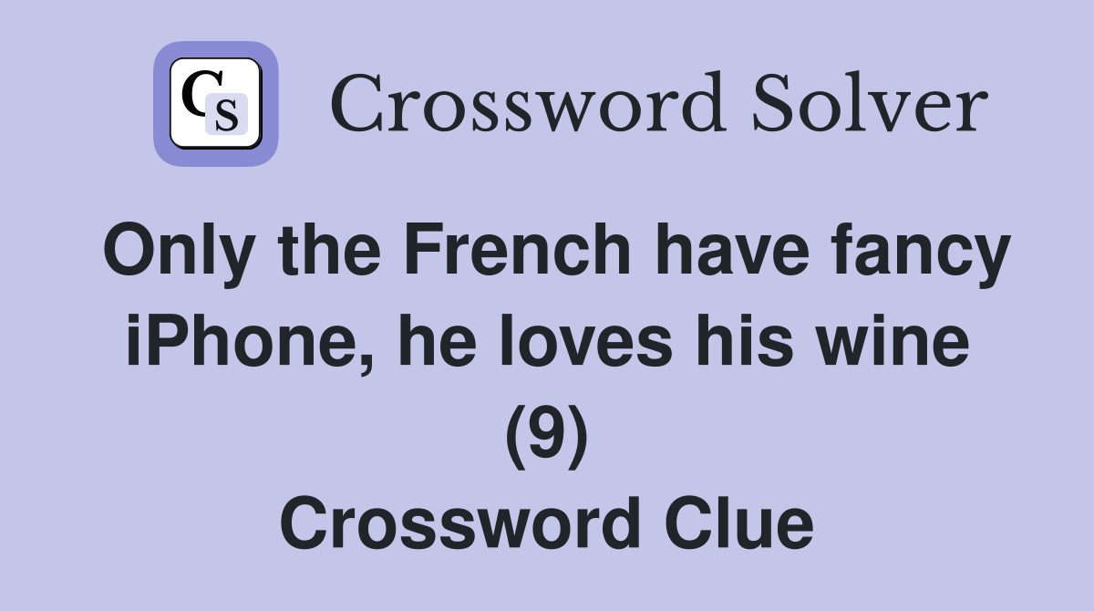 Only the French have fancy iPhone, he loves his wine (9) Crossword Clue