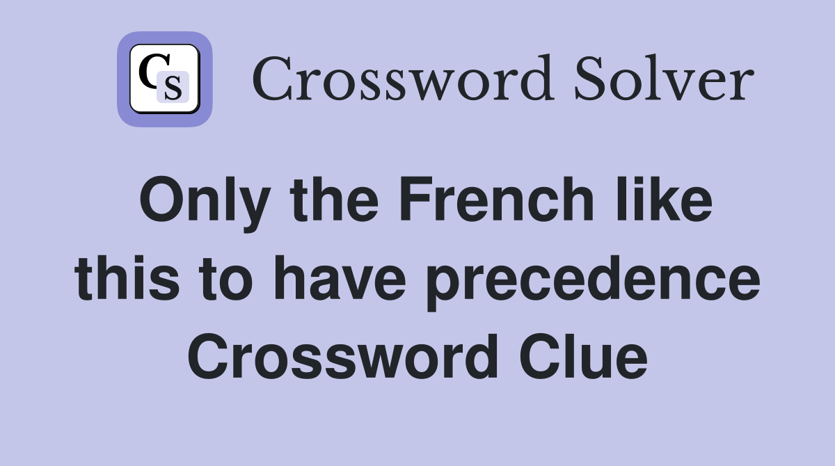 Only the French like this to have precedence Crossword Clue