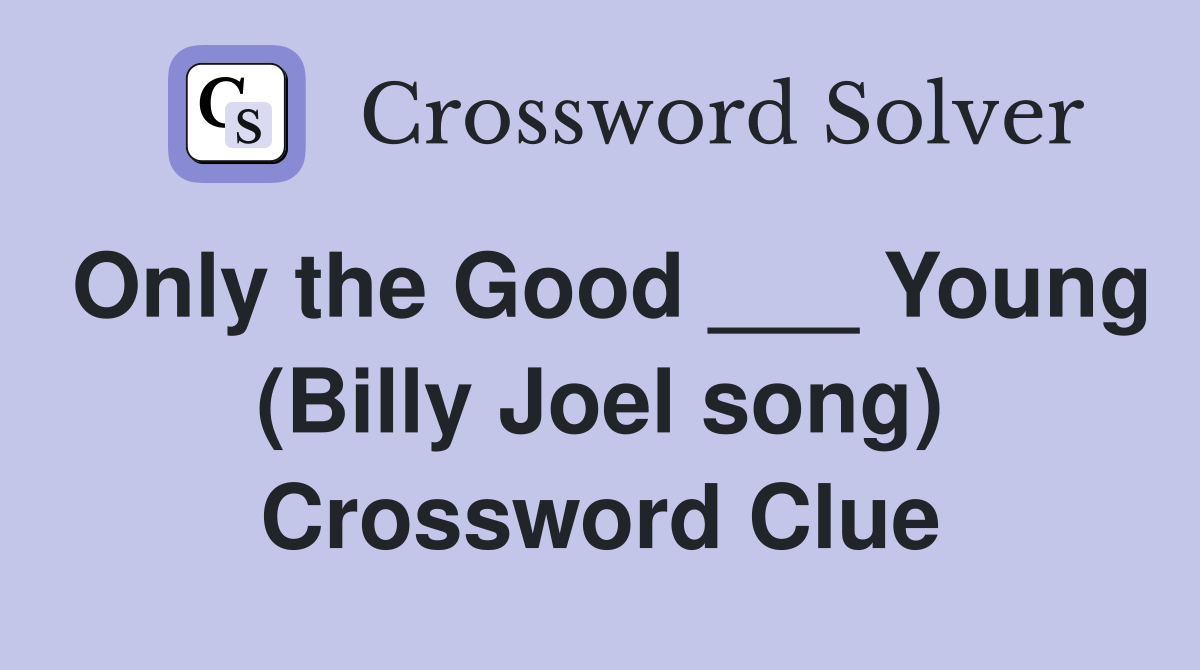 Only the Good ___ Young (Billy Joel song) Crossword Clue