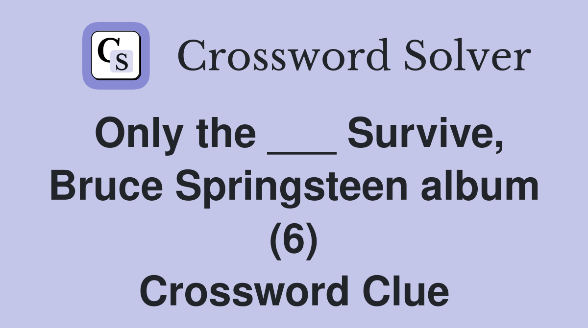 Only the ___ Survive, Bruce Springsteen album (6) Crossword Clue