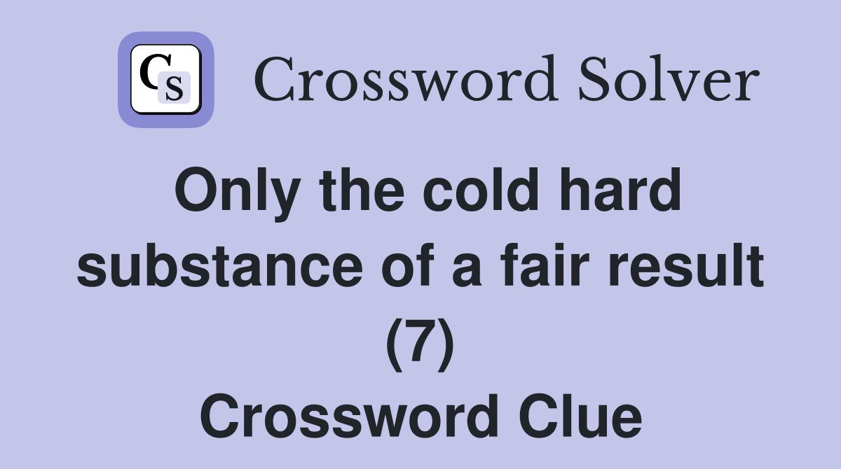 Only the cold hard substance of a fair result (7) Crossword Clue