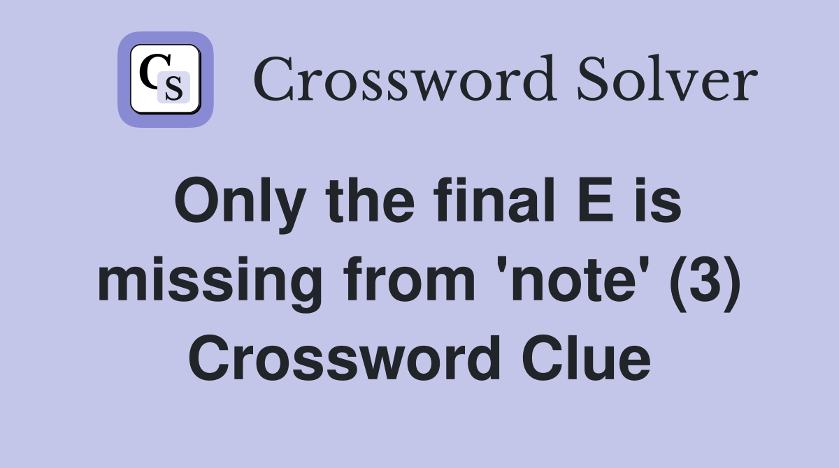 Only the final E is missing from 'note' (3) Crossword Clue