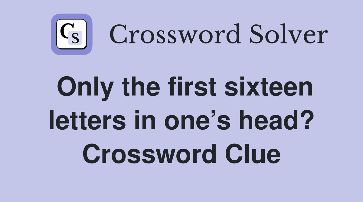 Only the first sixteen letters in one’s head? Crossword Clue