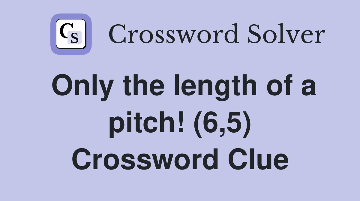 Only the length of a pitch! (6,5) Crossword Clue