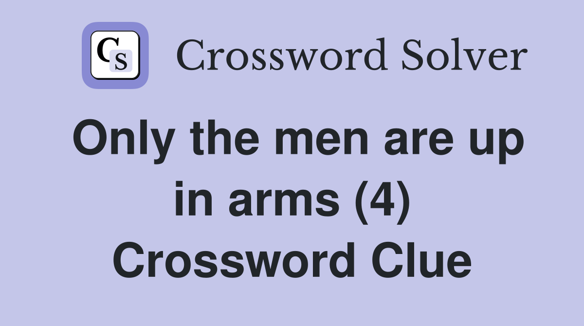 Only the men are up in arms (4) Crossword Clue