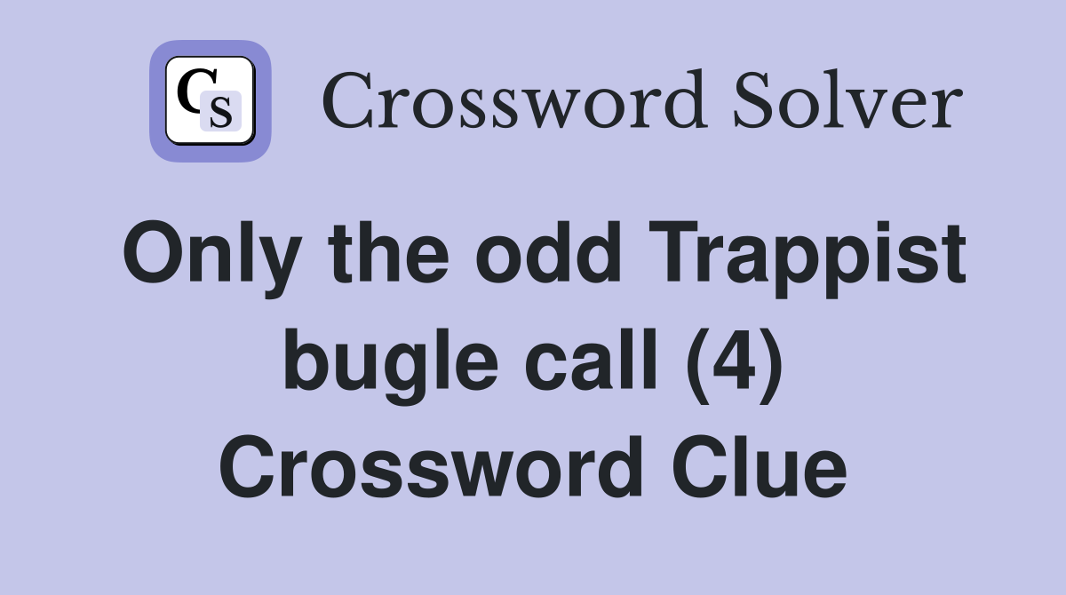 Only the odd Trappist bugle call (4) Crossword Clue