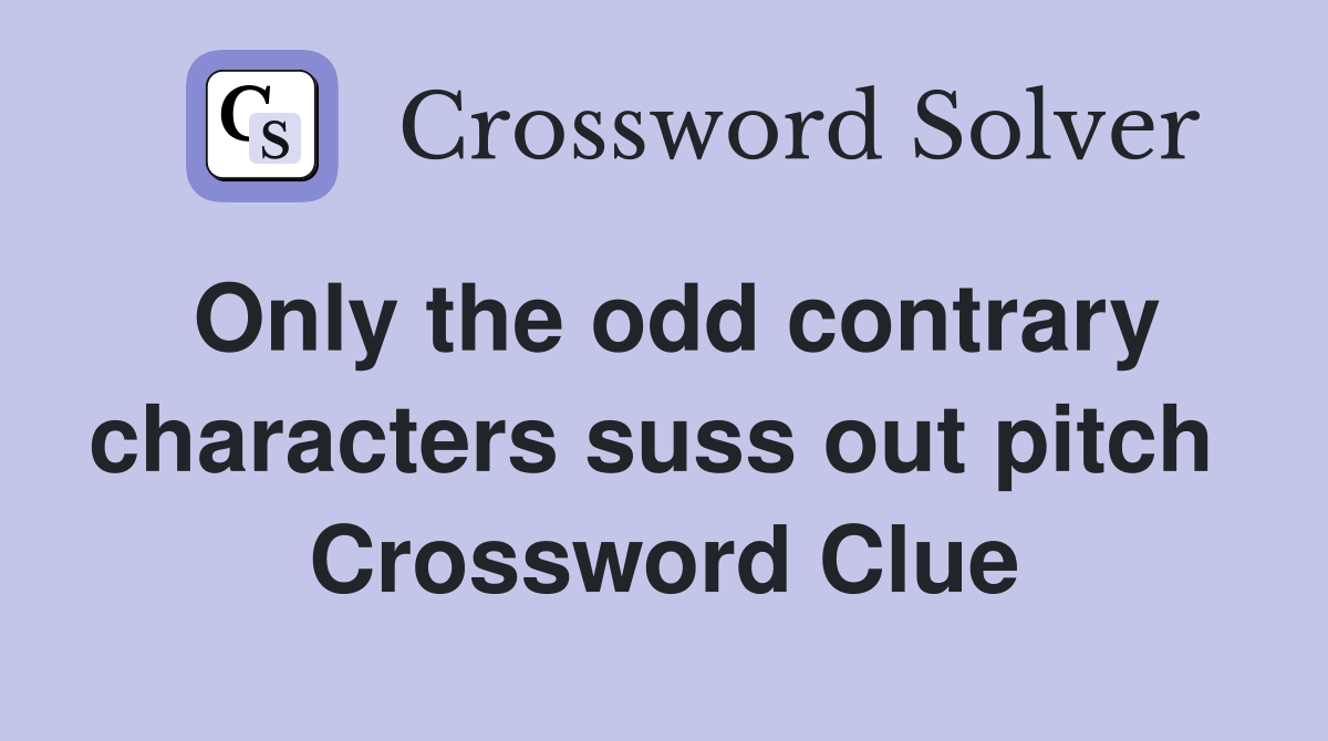 Only the odd contrary characters suss out pitch  Crossword Clue