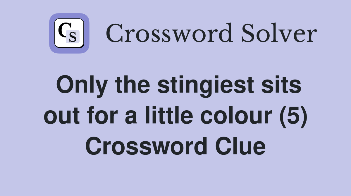 Only the stingiest sits out for a little colour (5) Crossword Clue