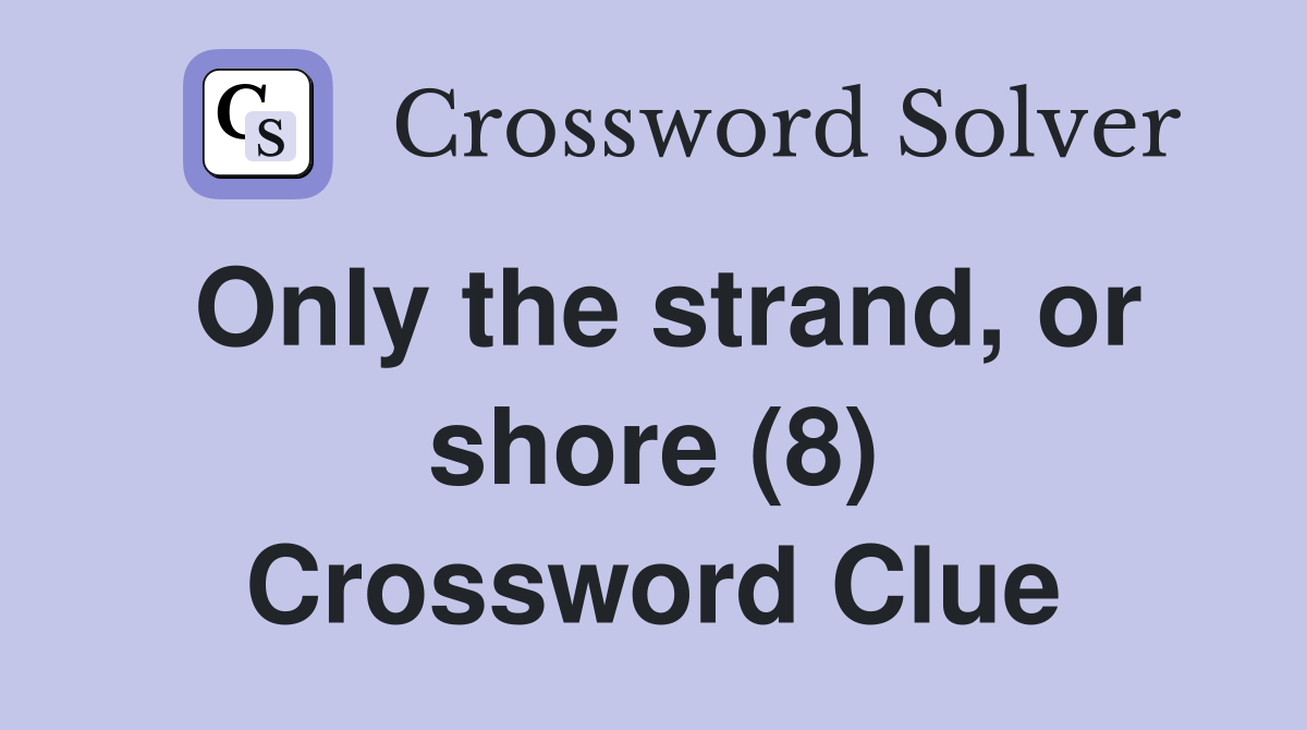 Only the strand, or shore (8) Crossword Clue
