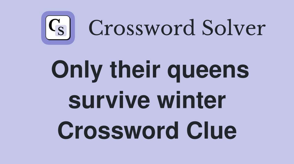Only their queens survive winter Crossword Clue