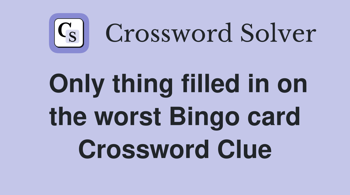 Only thing filled in on the worst Bingo card Crossword Clue