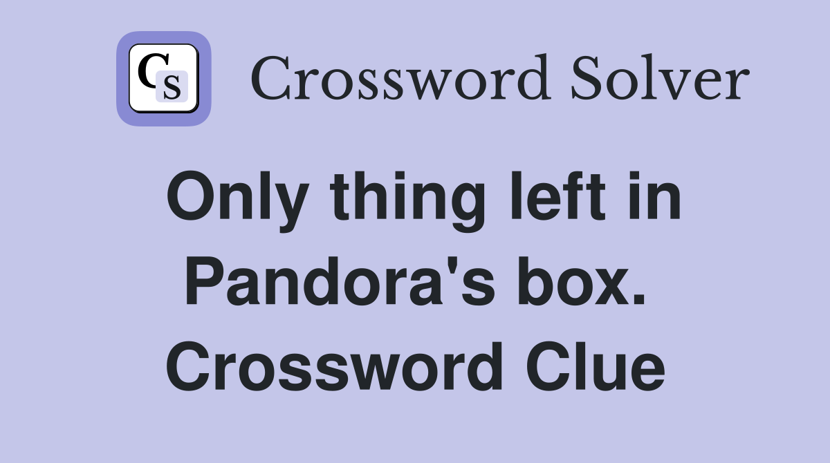 Only thing left in Pandora's box. Crossword Clue