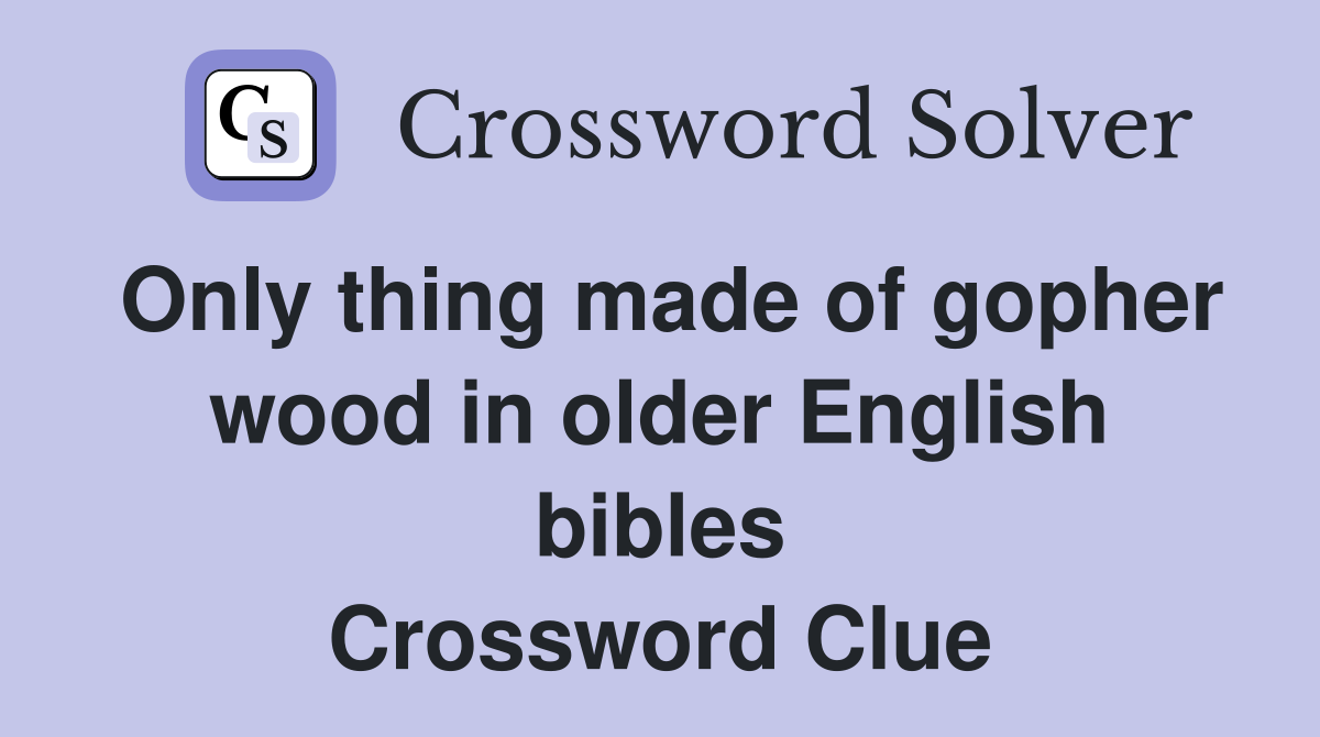 Only thing made of gopher wood in older English bibles Crossword Clue