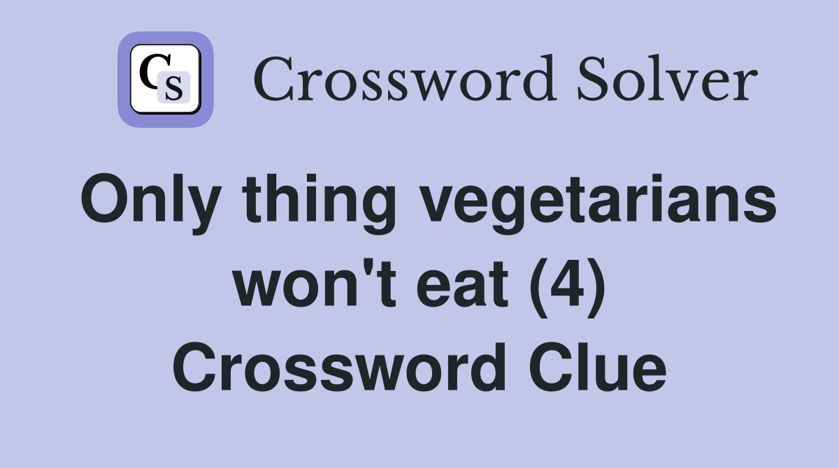 Only thing vegetarians won't eat (4) Crossword Clue
