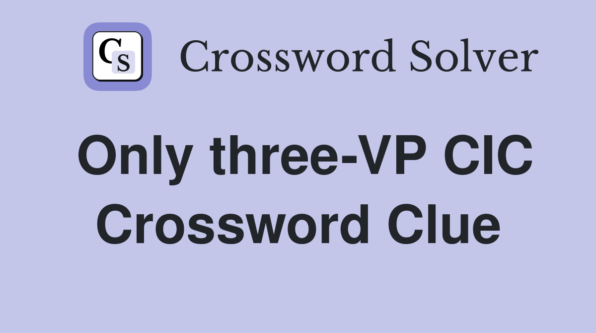 Only three-VP CIC Crossword Clue
