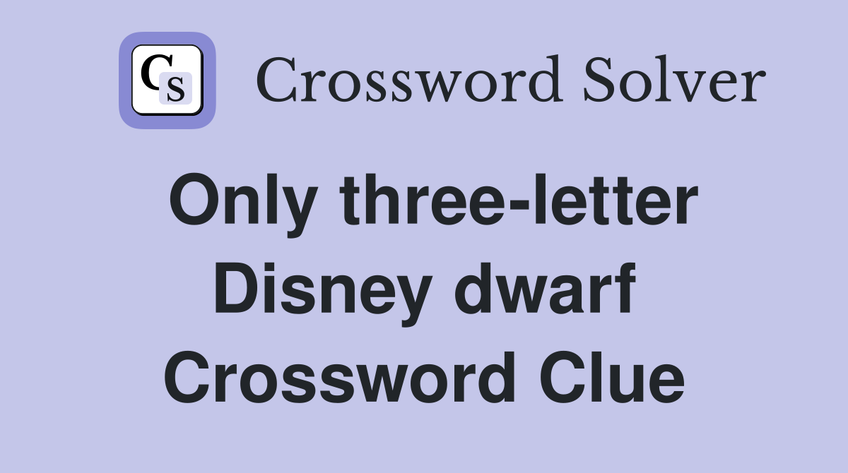 Only three-letter Disney dwarf Crossword Clue