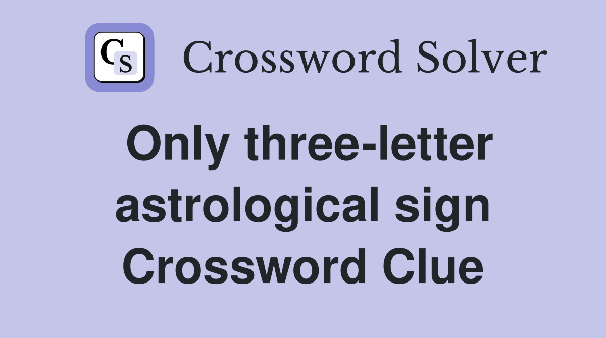 Only three-letter astrological sign Crossword Clue