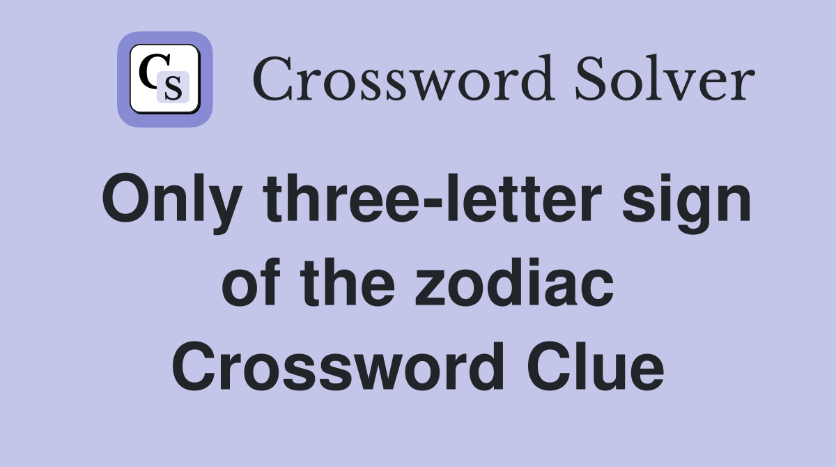 Only three-letter sign of the zodiac Crossword Clue