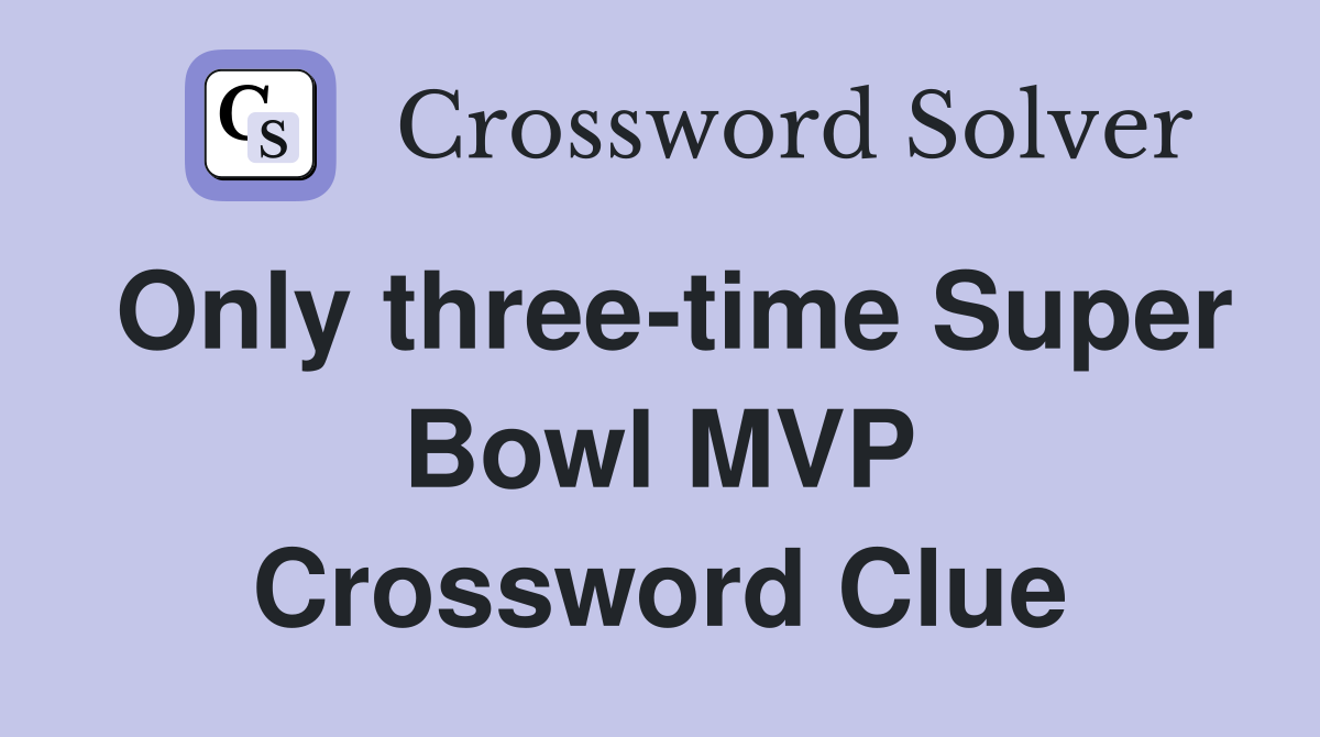 Only three-time Super Bowl MVP Crossword Clue