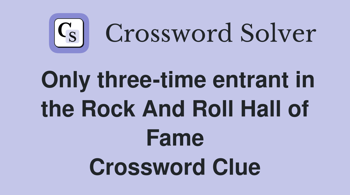 Only three-time entrant in the Rock And Roll Hall of Fame Crossword Clue