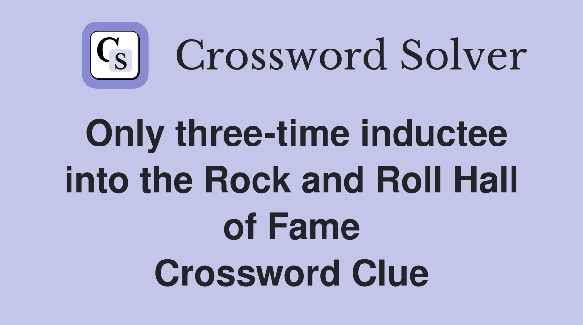 Only three-time inductee into the Rock and Roll Hall of Fame Crossword Clue