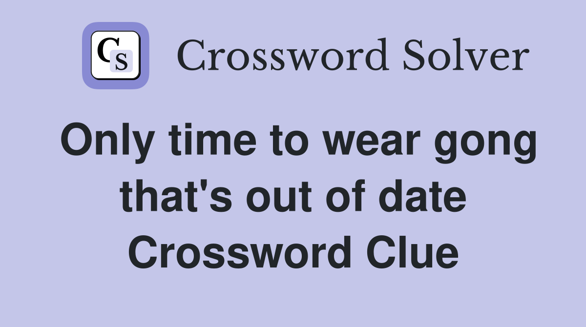 Only time to wear gong that's out of date Crossword Clue