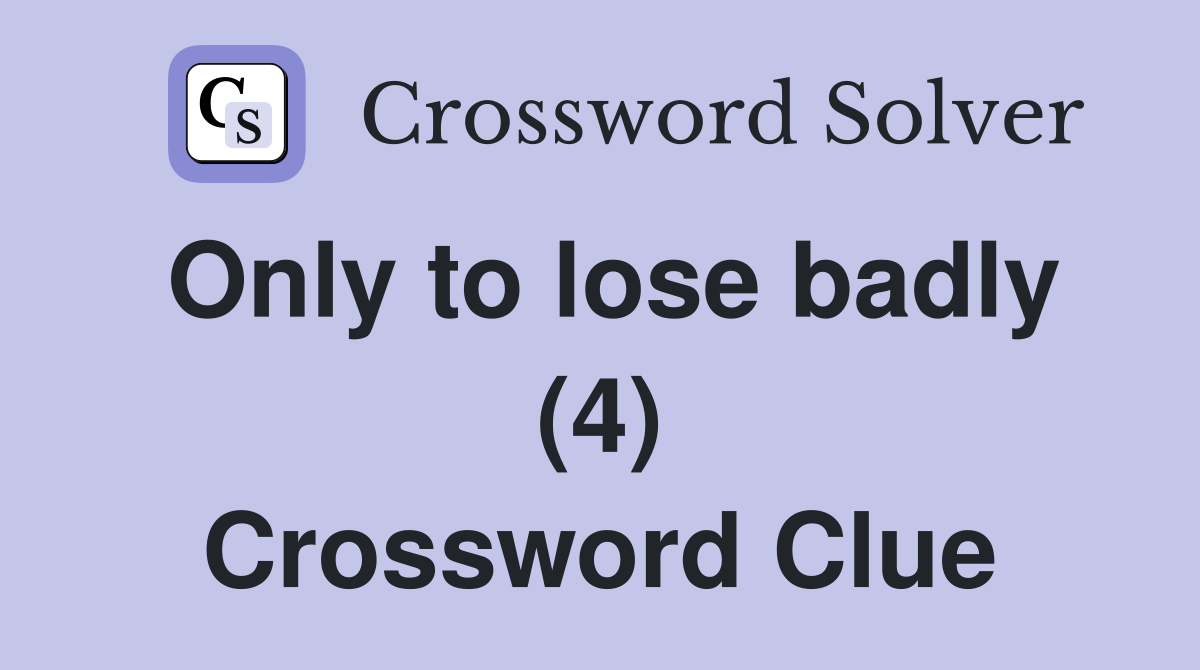 Only to lose badly (4) Crossword Clue