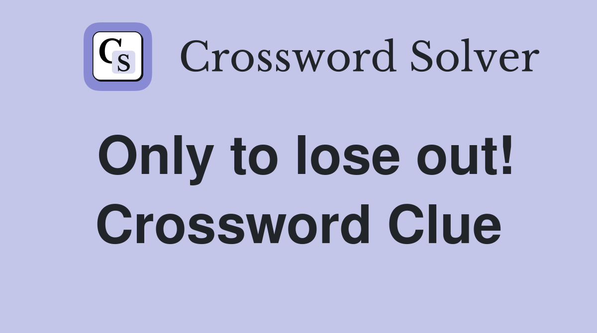 Only to lose out! Crossword Clue