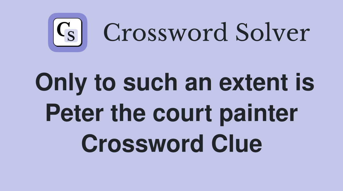 Only to such an extent is Peter the court painter Crossword Clue