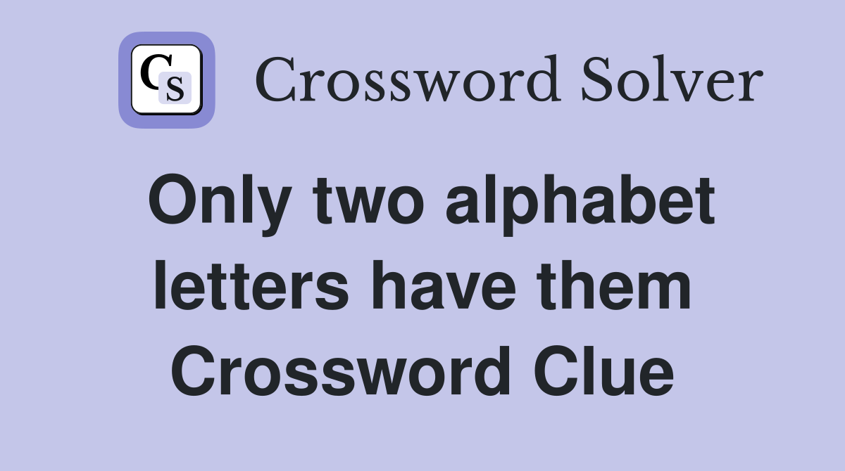 Only two alphabet letters have them Crossword Clue