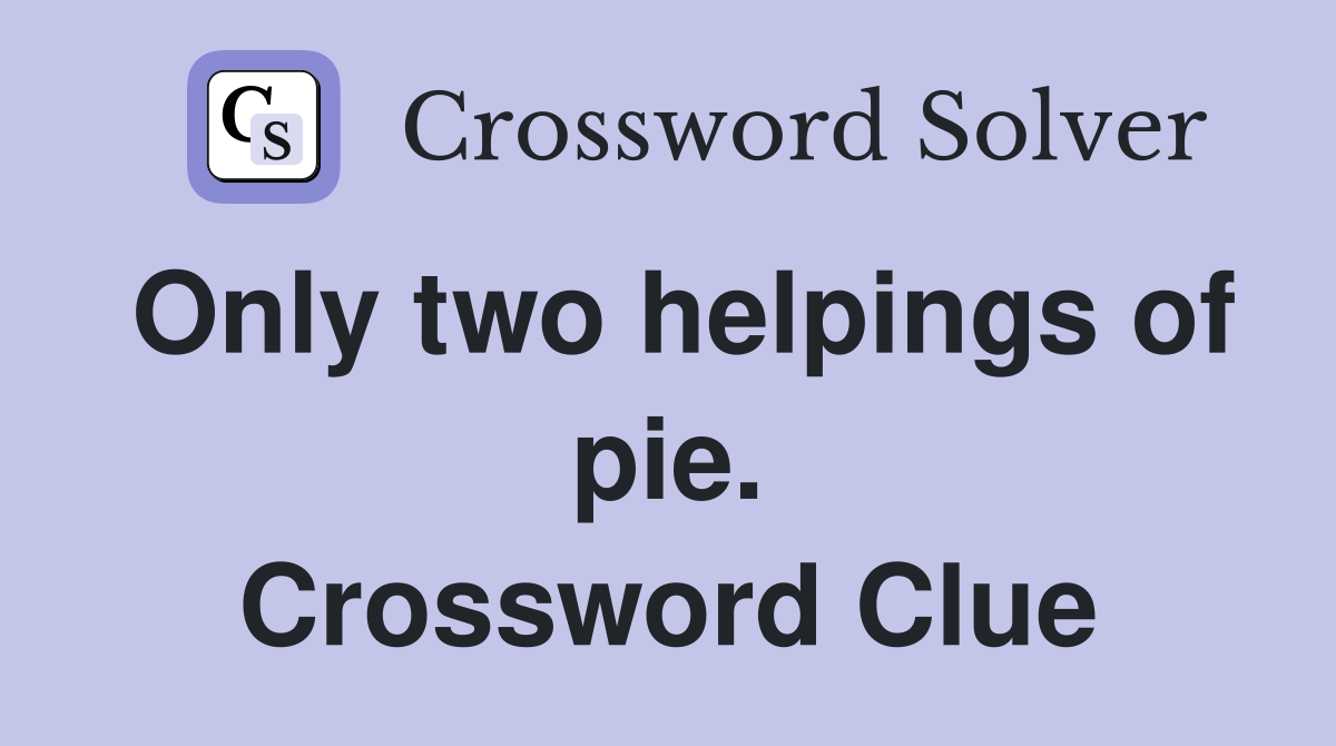 Only two helpings of pie. Crossword Clue