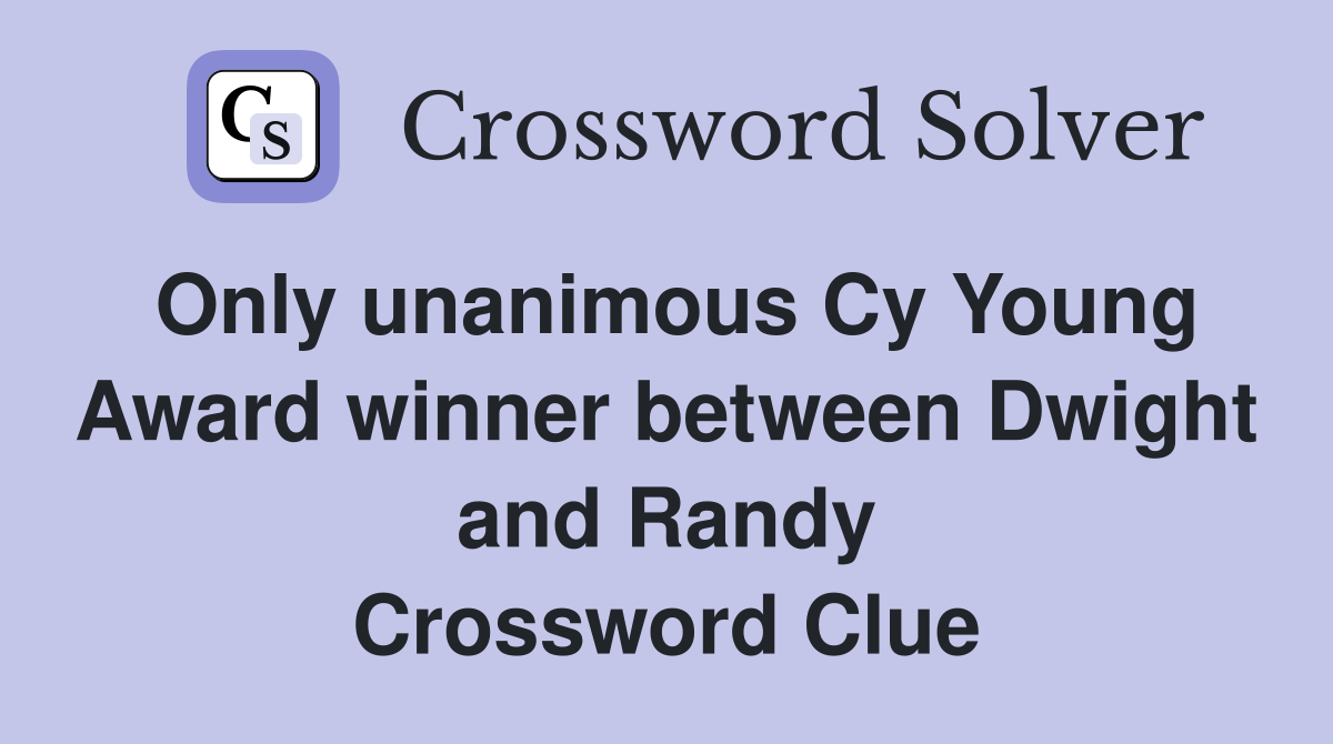 Only unanimous Cy Young Award winner between Dwight and Randy Crossword Clue