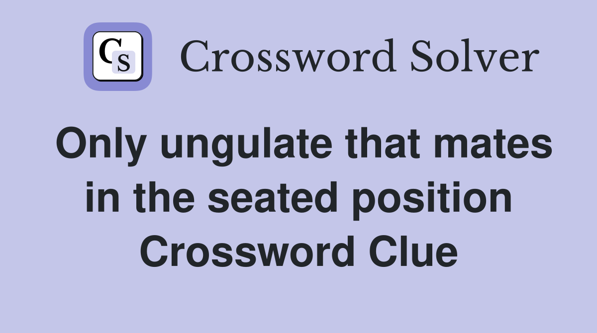 Only ungulate that mates in the seated position Crossword Clue