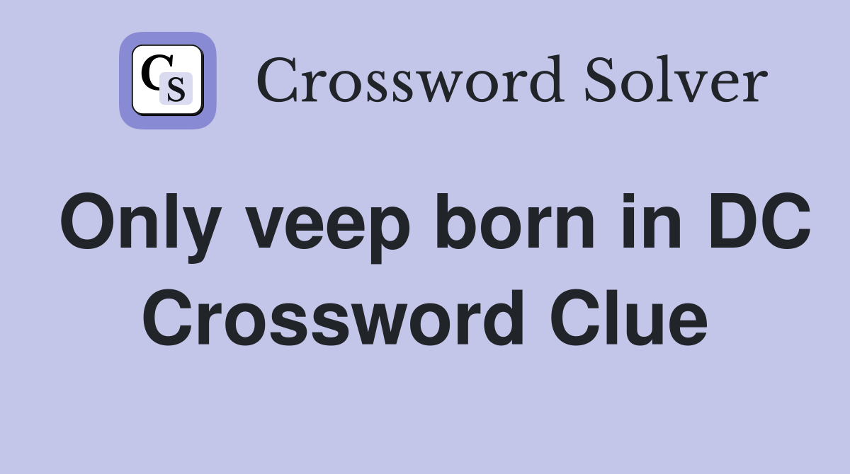 Only veep born in DC Crossword Clue
