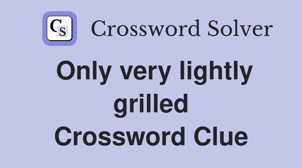 Only very lightly grilled Crossword Clue