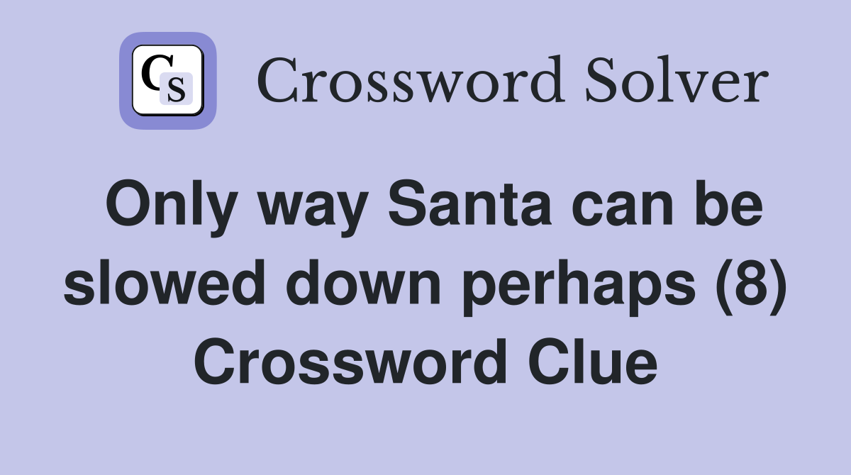 Only way Santa can be slowed down perhaps (8) Crossword Clue