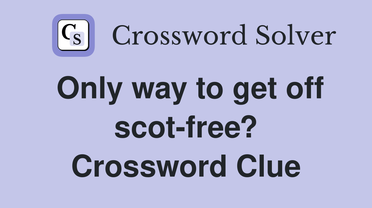 Only way to get off scot-free? Crossword Clue