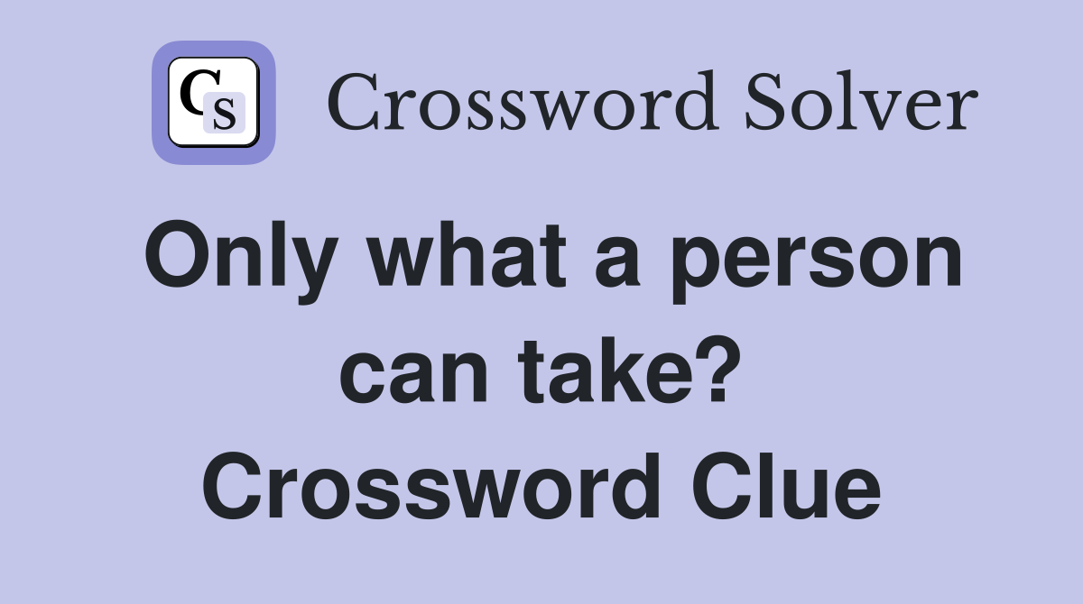 Only what a person can take? Crossword Clue